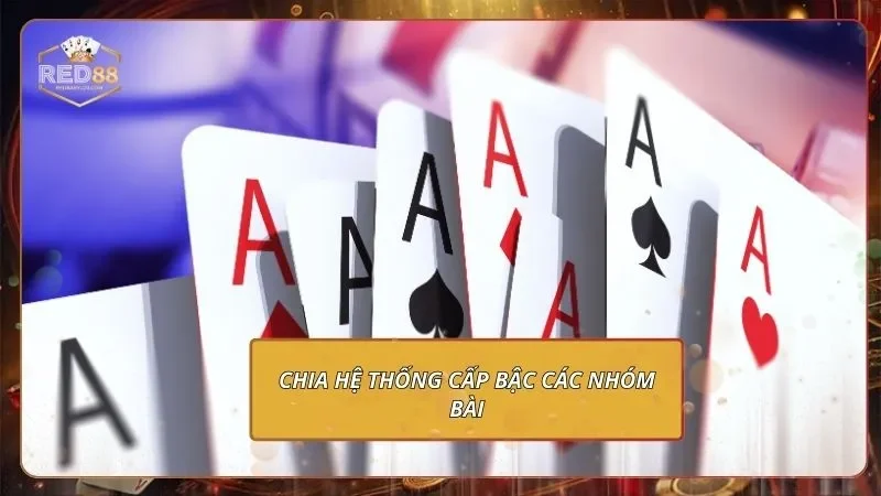 Tiến Lên Đếm Lá - Chỉ Bạn Mới Cách Chơi Từ A Đến Z 2 Chia hệ thống cấp bậc các nhóm bài