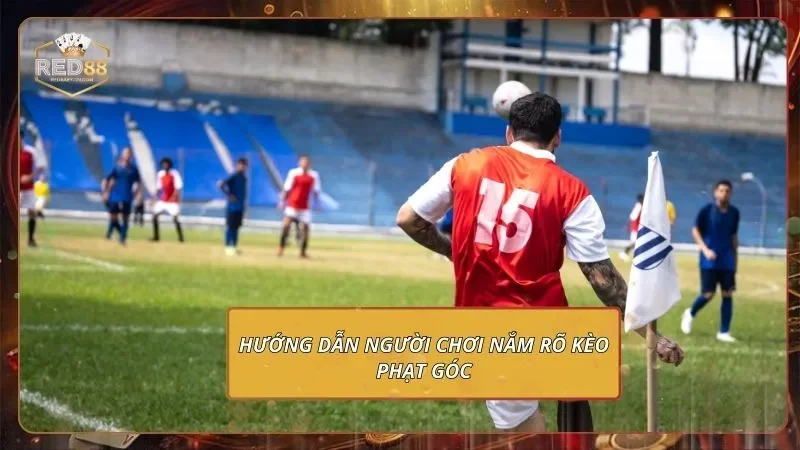 Kèo Phạt Góc - Cách Chơi & Soi Kèo Chuẩn Xác 2026 1 Hướng dẫn người chơi nắm rõ kèo phạt góc