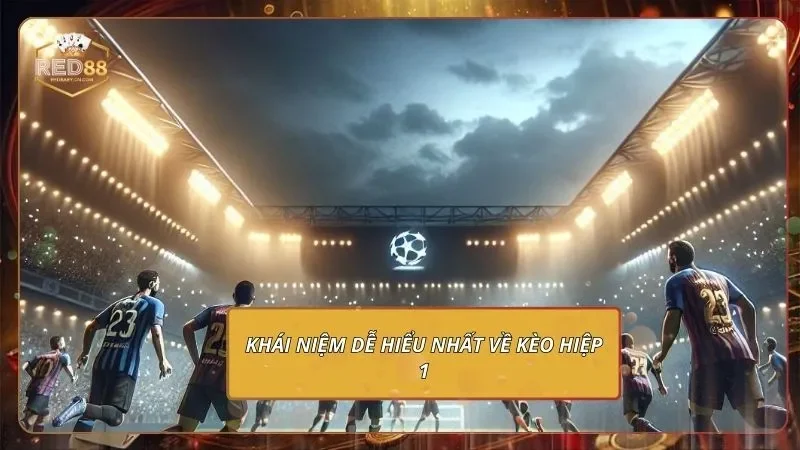 Kèo Hiệp 1 - Bắt Nhịp Chuẩn Với Tỷ Lệ Thưởng Đẹp Tại RED88 1 Khái niệm dễ hiểu nhất về kèo hiệp 1