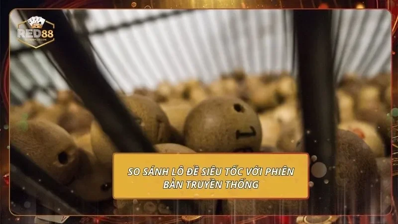 Lô Đề Siêu Tốc - Trúng Thưởng Số Vàng Chưa Tới 1 Giây 1 So sánh Lô đề siêu tốc với phiên bản truyền thống