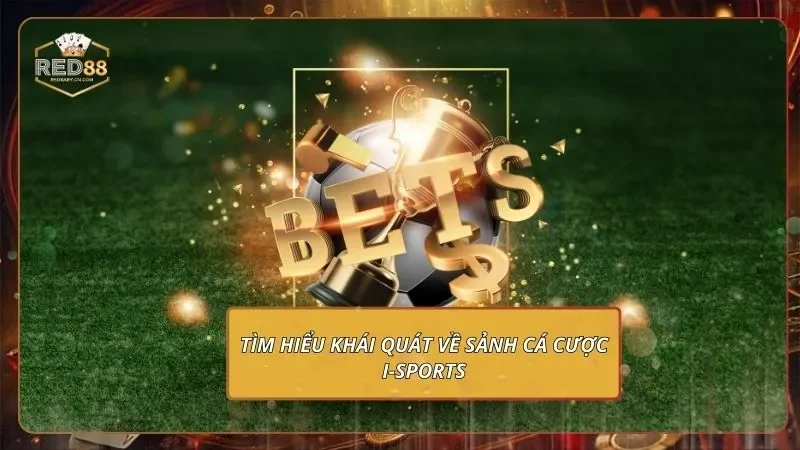 I-Sports - Bắt Kèo Cược Ảo Quốc Tế, Payout Cực Khủng 1 Tìm hiểu khái quát về sảnh cá cược I-Sports